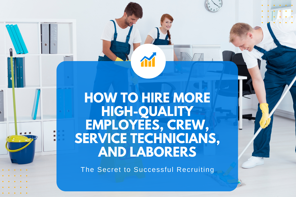 How to Hire More High-Quality Employees, Crew, Service Technicians, and Laborers